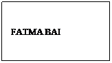 Text Box: FATMA BAI
