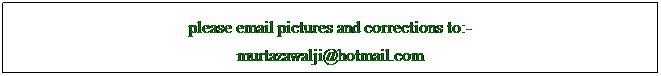 Text Box: please email pictures and corrections to:-
murtazawalji@hotmail.com
